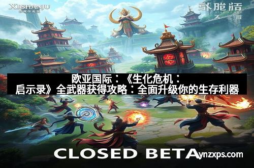 欧亚国际：《生化危机：启示录》全武器获得攻略：全面升级你的生存利器